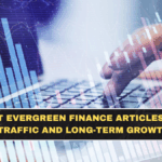 Best Evergreen Finance Articles for Traffic and Long-Term Growth