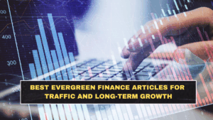 Best Evergreen Finance Articles for Traffic and Long-Term Growth