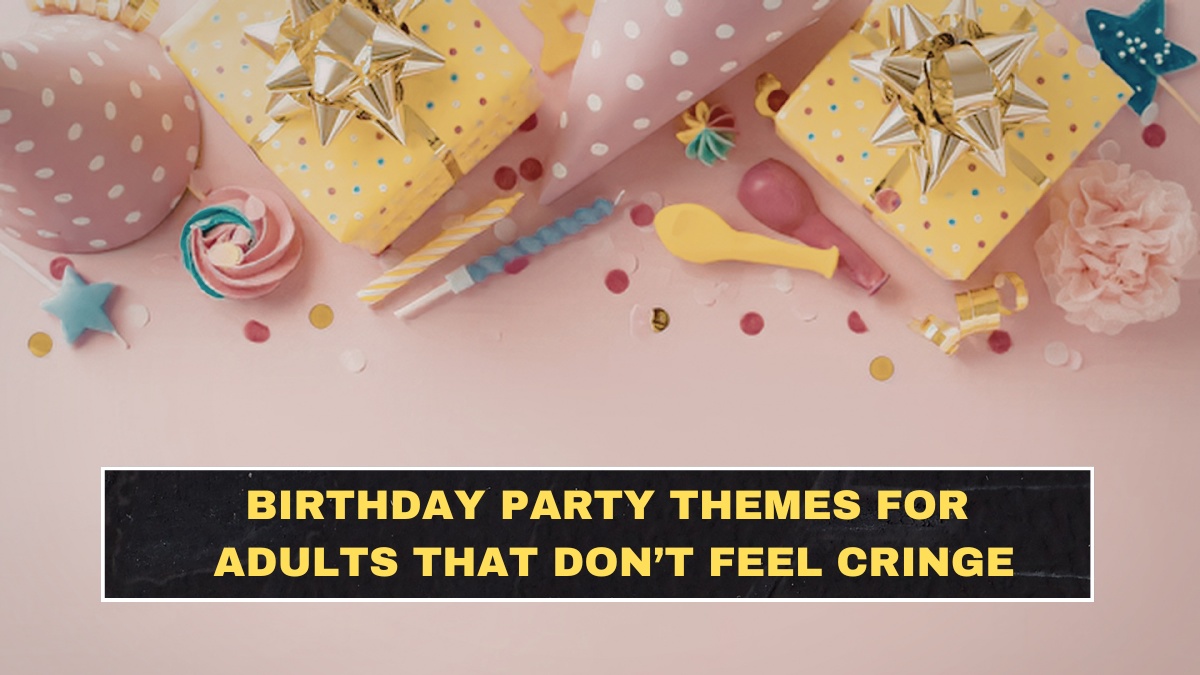 Birthday Party Themes for Adults That Don’t Feel Cringe