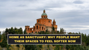 Home as Sanctuary: Why People Want Their Spaces to Feel Softer Now