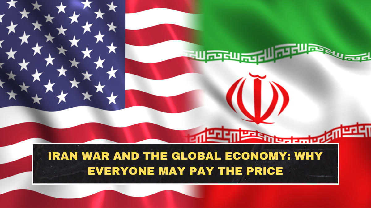 Iran War and the Global Economy: Why Everyone May Pay the Price