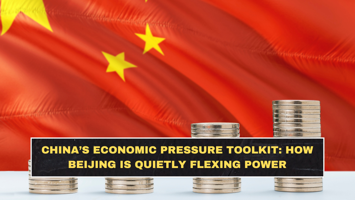 China’s Economic Pressure Toolkit: How Beijing Is Quietly Flexing Power