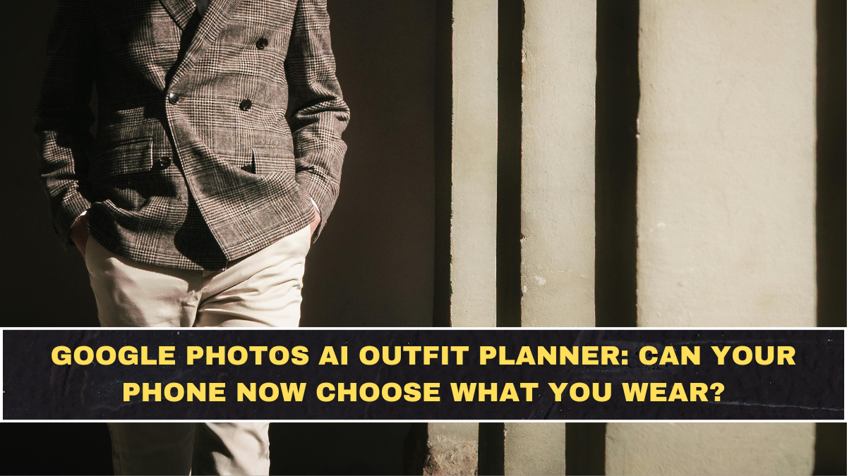 Google Photos AI Outfit Planner: Can Your Phone Now Choose What You Wear?