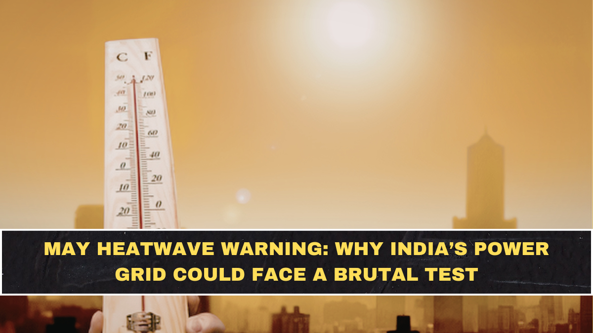 May Heatwave Warning: Why India’s Power Grid Could Face a Brutal Test