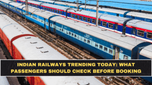 Indian Railways Trending Today: What Passengers Should Check Before Booking