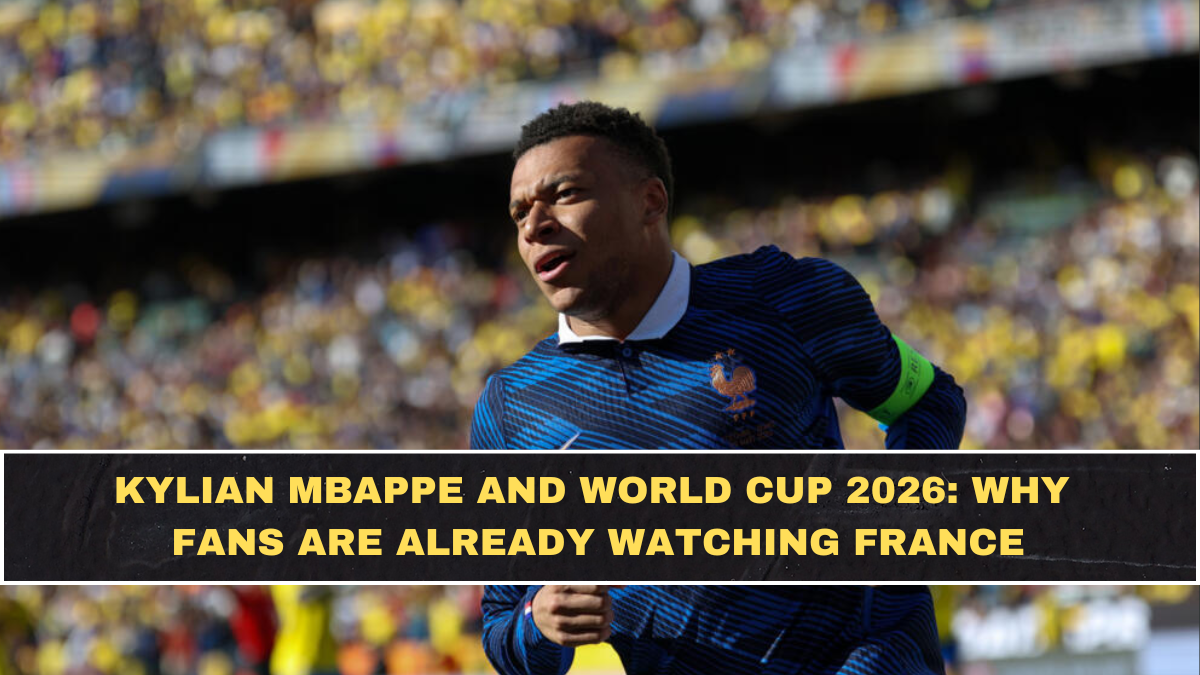 Kylian Mbappe and World Cup 2026: Why Fans Are Already Watching France